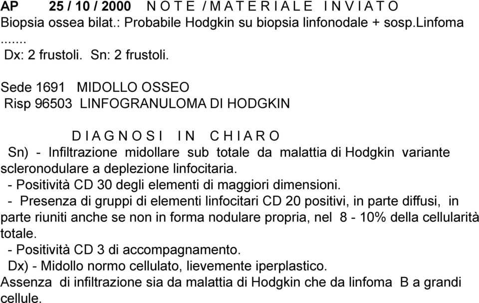 linfocitaria. - Positività CD 30 degli elementi di maggiori dimensioni.