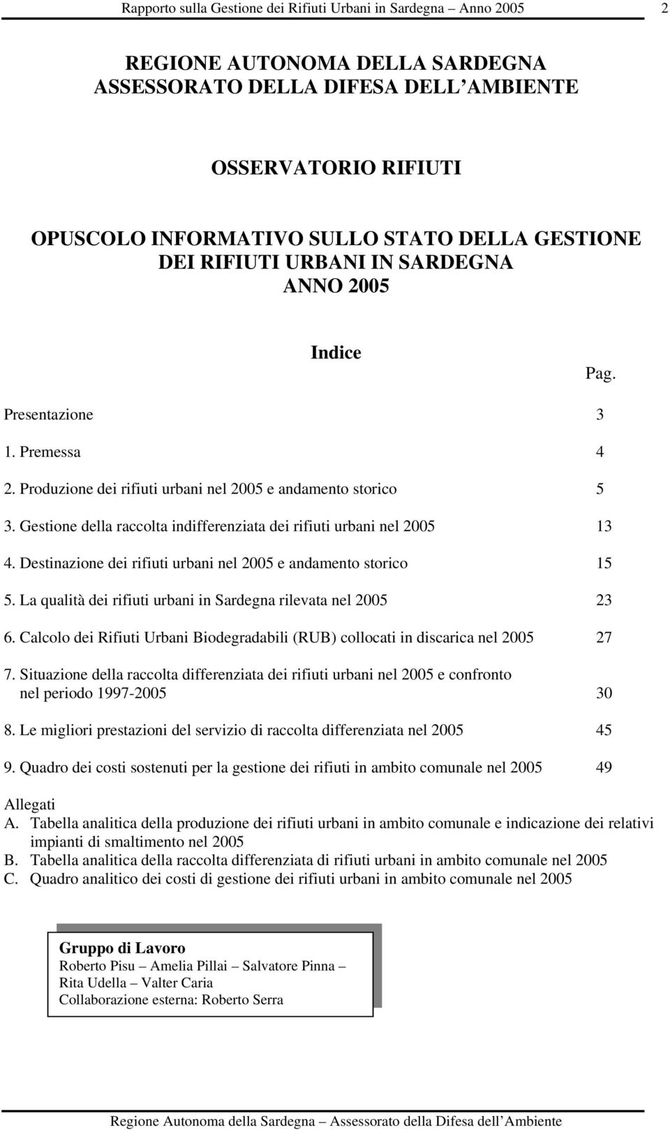 Destinazione dei rifiuti urbani nel 2005 e andamento storico 15 5. La qualità dei rifiuti urbani in Sardegna rilevata nel 2005 23 6.