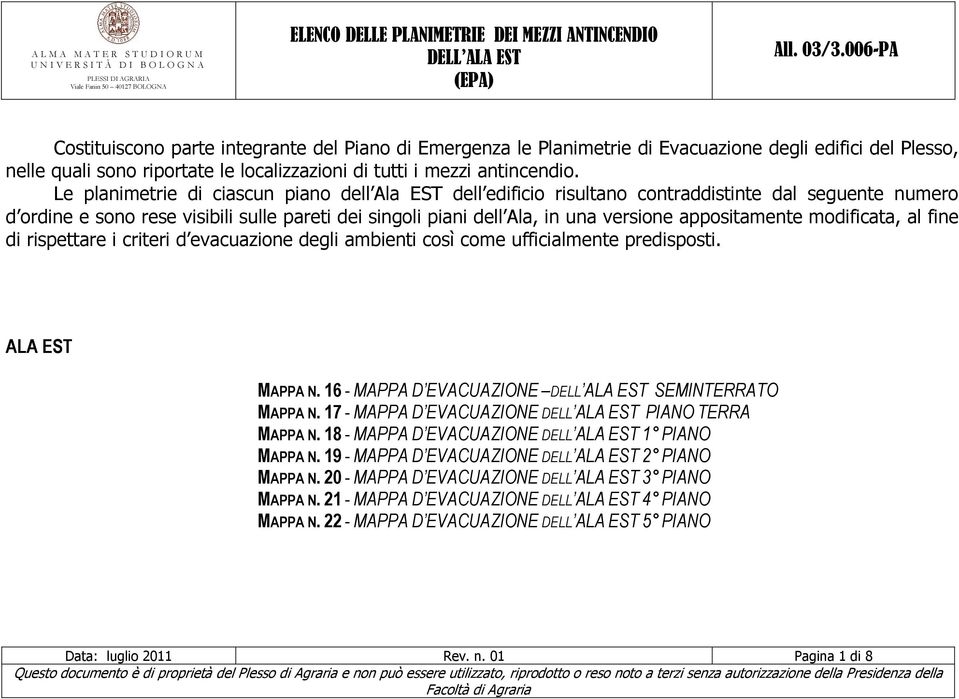 appositamente modificata, al fine di rispettare i criteri d evacuazione degli ambienti così come ufficialmente predisposti. ALA EST MAPPA N. 16 - MAPPA D EVACUAZIONE SEMINTERRATO MAPPA N.