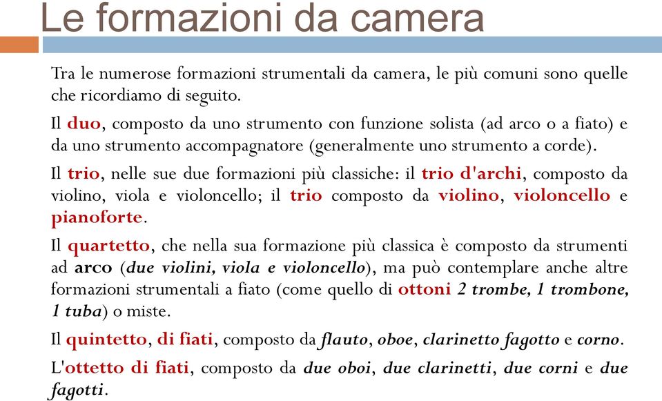 Il trio, nelle sue due formazioni più classiche: il trio d'archi, composto da violino, viola e violoncello; il trio composto da violino, violoncello e pianoforte.