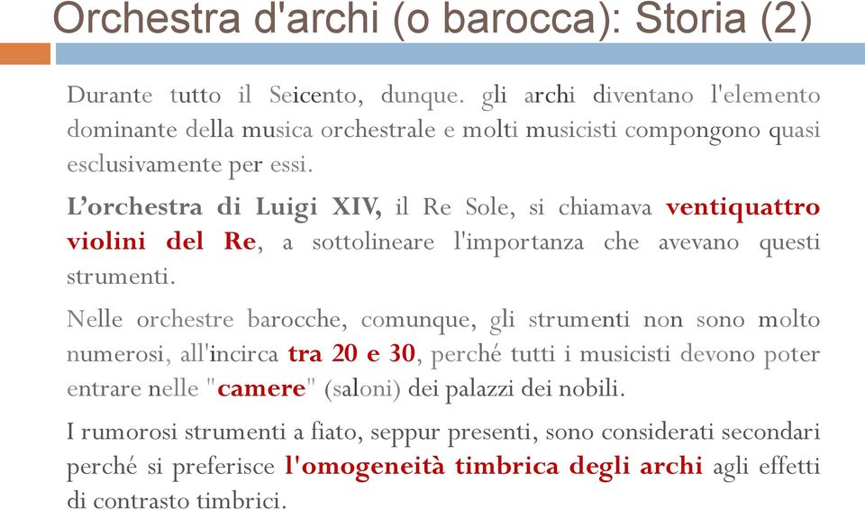 L orchestra di Luigi XIV, il Re Sole, si chiamava ventiquattro violini del Re, a sottolineare l'importanza che avevano questi strumenti.