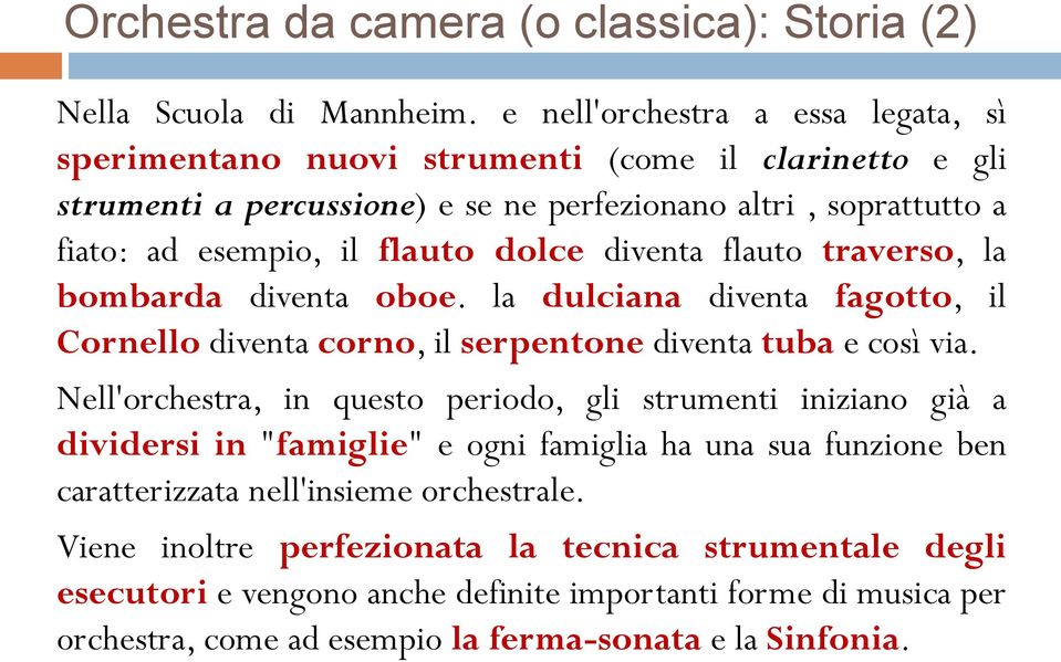 dolce diventa flauto traverso, la bombarda diventa oboe. la dulciana diventa fagotto, il Cornello diventa corno, il serpentone diventa tuba e così via.