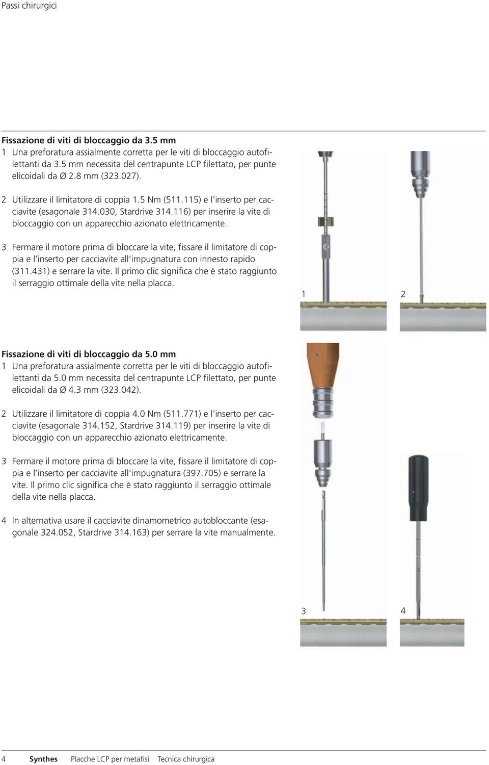 030, Stardrive 314.116) per inserire la vite di bloccaggio con un apparecchio azionato elettricamente.