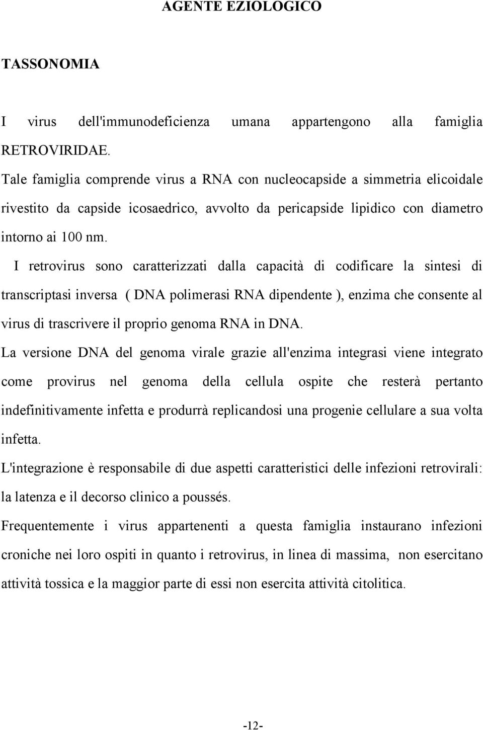 I retrovirus sono caratterizzati dalla capacità di codificare la sintesi di transcriptasi inversa ( DNA polimerasi RNA dipendente ), enzima che consente al virus di trascrivere il proprio genoma RNA