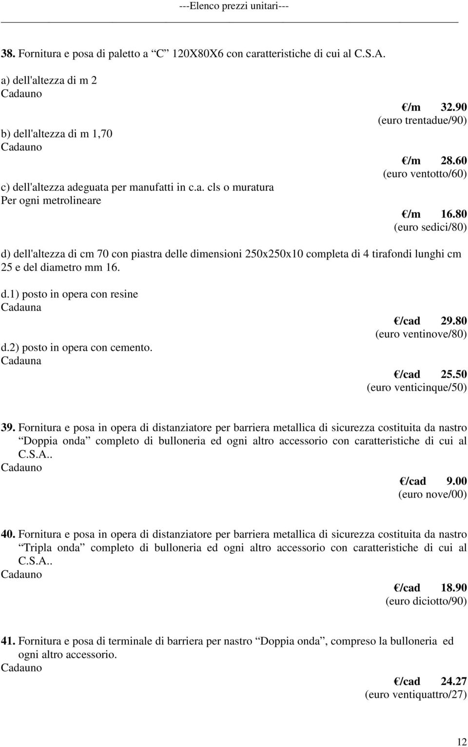 d.1) posto in opera con resine Cadauna d.2) posto in opera con cemento. Cadauna /cad 29.80 (euro ventinove/80) /cad 25.50 (euro venticinque/50) 39.