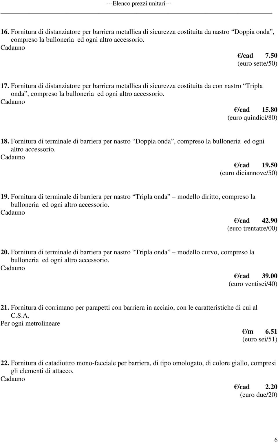 Fornitura di terminale di barriera per nastro Doppia onda, compreso la bulloneria ed ogni altro accessorio. /cad 19.50 (euro diciannove/50) 19.