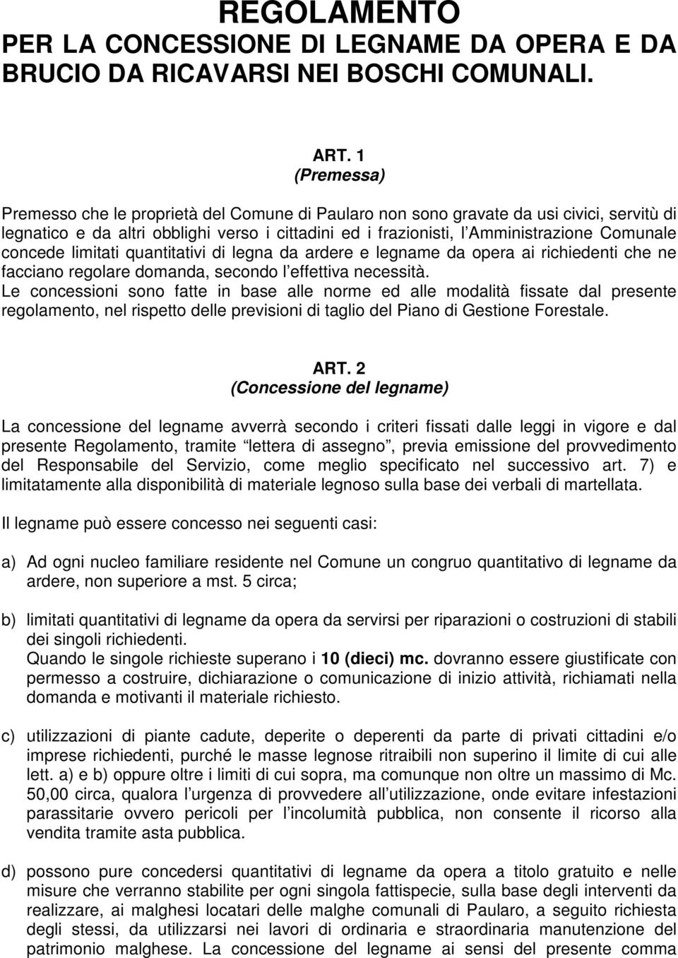 concede limitati quantitativi di legna da ardere e legname da opera ai richiedenti che ne facciano regolare domanda, secondo l effettiva necessità.