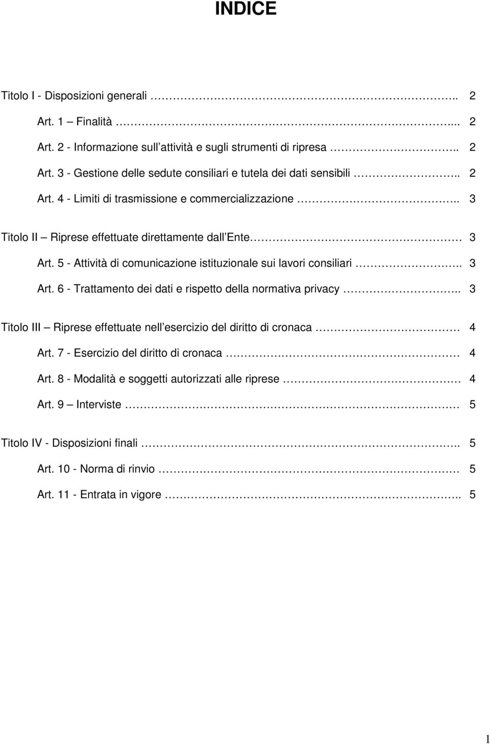 . 3 Art. 6 - Trattamento dei dati e rispetto della normativa privacy.. 3 Titolo III Riprese effettuate nell esercizio del diritto di cronaca 4 Art.