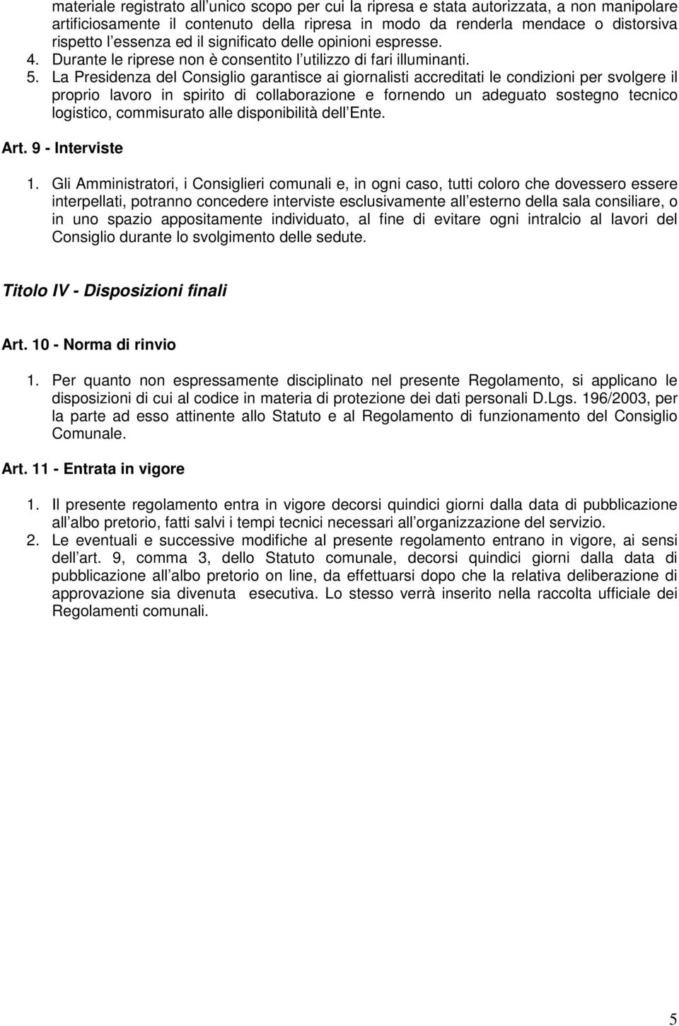 La Presidenza del Consiglio garantisce ai giornalisti accreditati le condizioni per svolgere il proprio lavoro in spirito di collaborazione e fornendo un adeguato sostegno tecnico logistico,