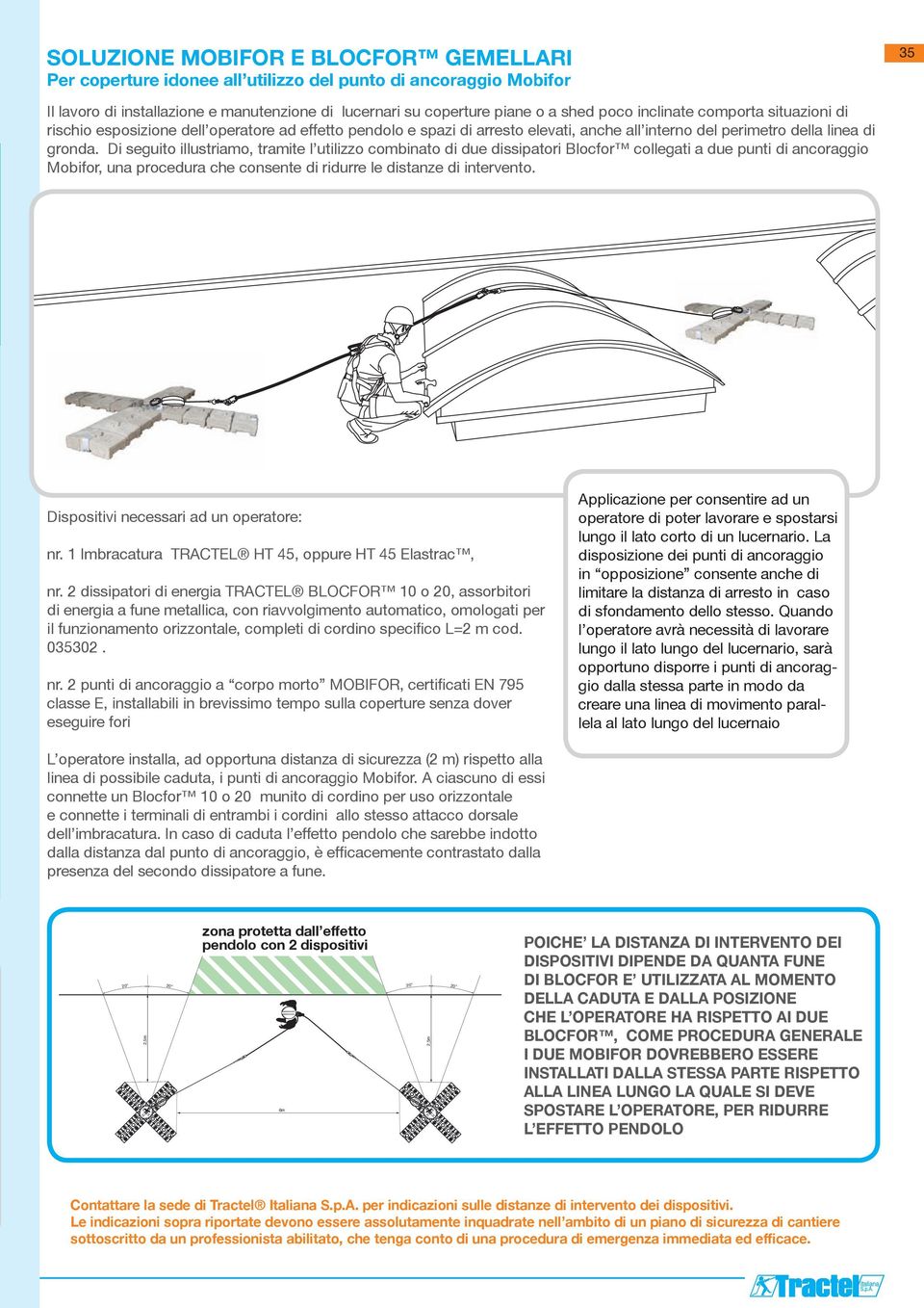 Di seguito illustriamo, tramite l utilizzo combinato di due dissipatori Blocfor collegati a due punti di ancoraggio Mobifor, una procedura che consente di ridurre le distanze di intervento.