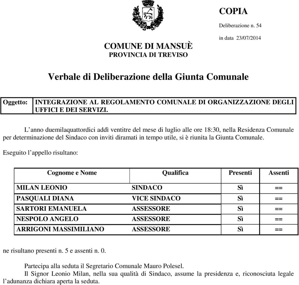 L anno duemilaquattordici addì ventitre del mese di luglio alle ore 18:30, nella Residenza Comunale per determinazione del Sindaco con inviti diramati in tempo utile, si è riunita la Giunta Comunale.