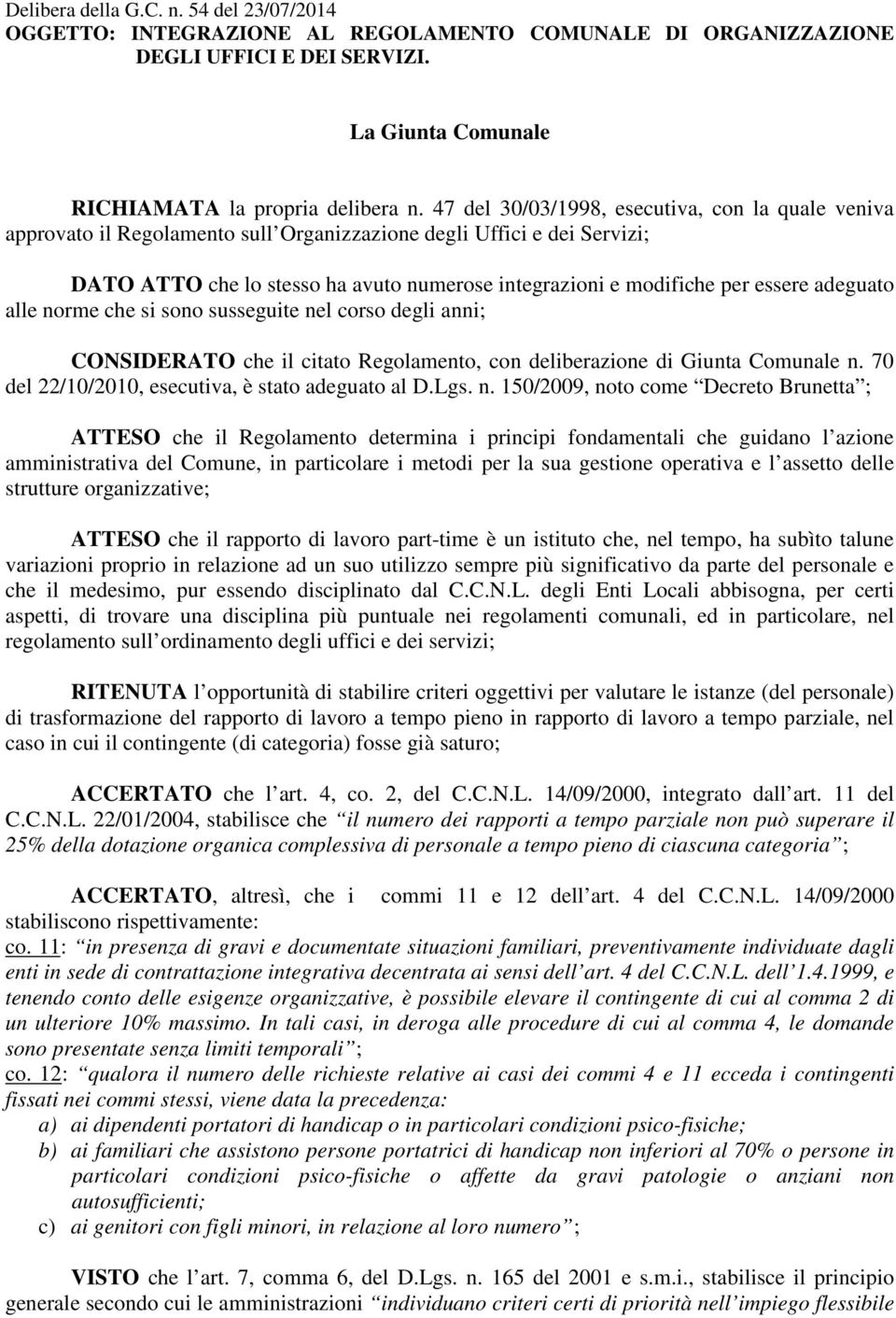 essere adeguato alle norme che si sono susseguite nel corso degli anni; CONSIDERATO che il citato Regolamento, con deliberazione di Giunta Comunale n.