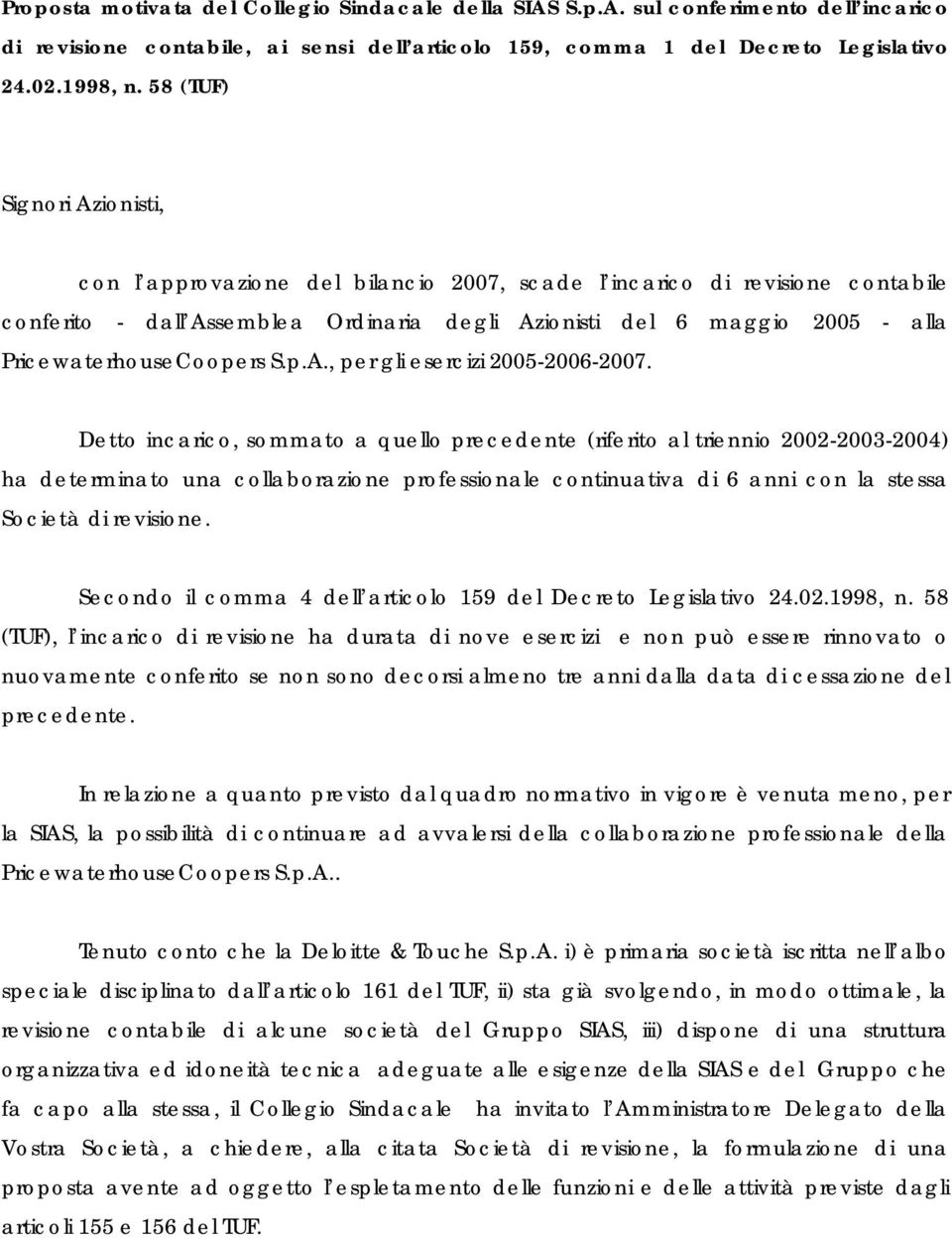 Detto incarico, sommato a quello precedente (riferito al triennio 2002-2003-2004) ha determinato una collaborazione professionale continuativa di 6 anni con la stessa Società di revisione.