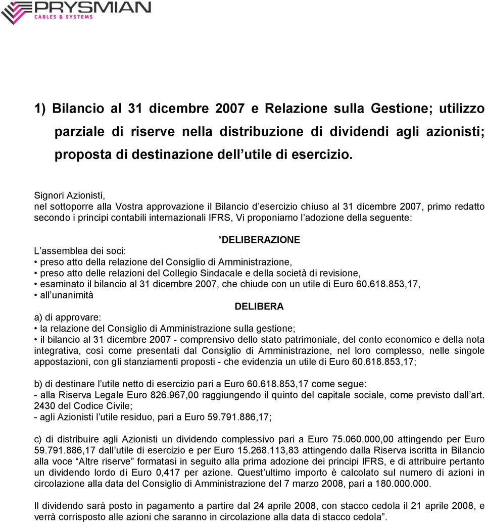 della seguente: DELIBERAZIONE L assemblea dei soci: preso atto della relazione del Consiglio di Amministrazione, preso atto delle relazioni del Collegio Sindacale e della società di revisione,