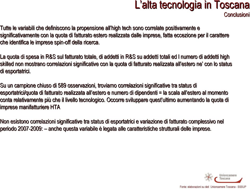 La quota di spesa in R&S sul fatturato totale, di addetti in R&S su addetti totali ed l numero di addetti high skilled non mostrano correlazioni significative con la quota di fatturato realizzata all