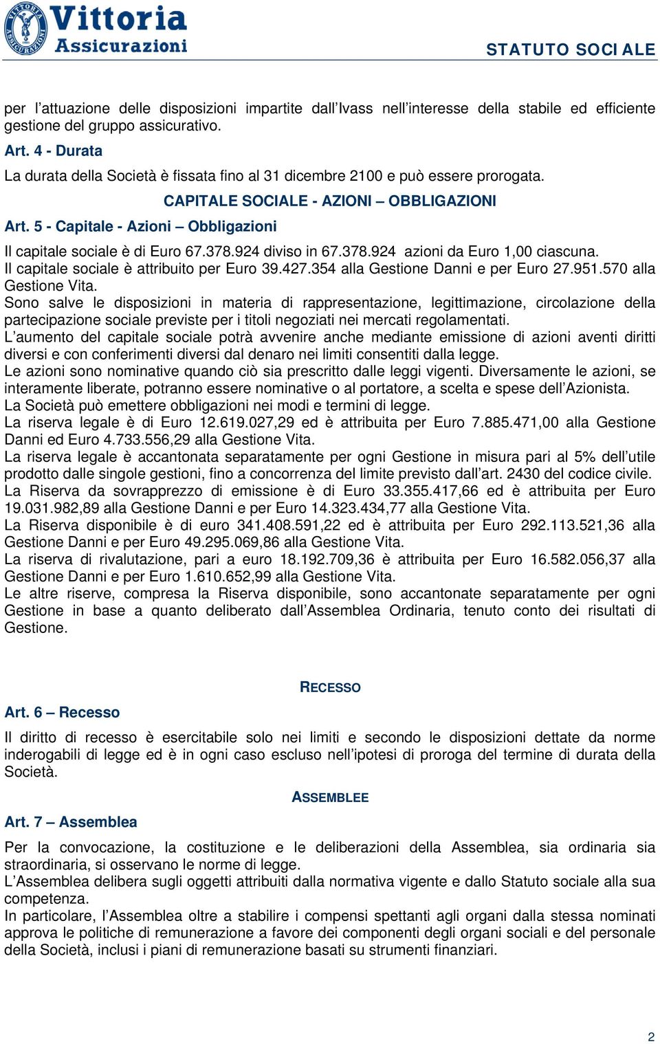 5 - Capitale - Azioni Obbligazioni Il capitale sociale è di Euro 67.378.924 diviso in 67.378.924 azioni da Euro 1,00 ciascuna. Il capitale sociale è attribuito per Euro 39.427.