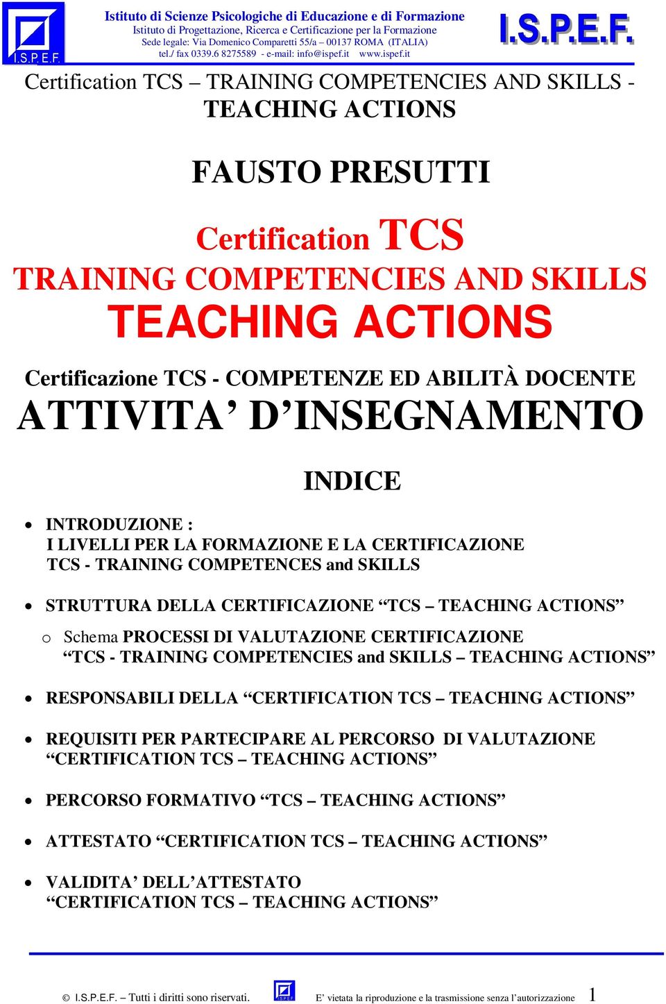 - TRAINING COMPETENCIES and SKILLS RESPONSABILI DELLA CERTIFICATION TCS REQUISITI PER PARTECIPARE AL PERCORSO DI VALUTAZIONE CERTIFICATION TCS PERCORSO FORMATIVO TCS