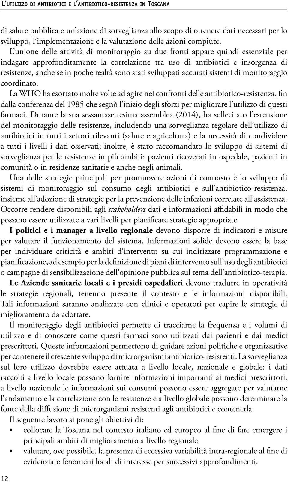 L unione delle attività di monitoraggio su due fronti appare quindi essenziale per indagare approfonditamente la correlazione tra uso di antibiotici e insorgenza di resistenze, anche se in poche