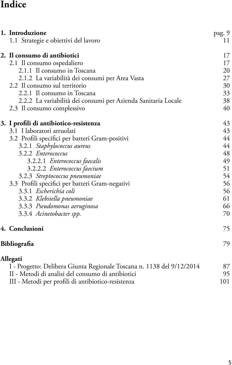 I profili di antibiotico-resistenza 43 3.1 I laboratori arruolati 43 3.2 Profili specifici per batteri Gram-positivi 44 3.2.1 Staphylococcus aureus 44 3.2.2 Enterococcus 48 3.2.2.1 Enterococcus faecalis 49 3.