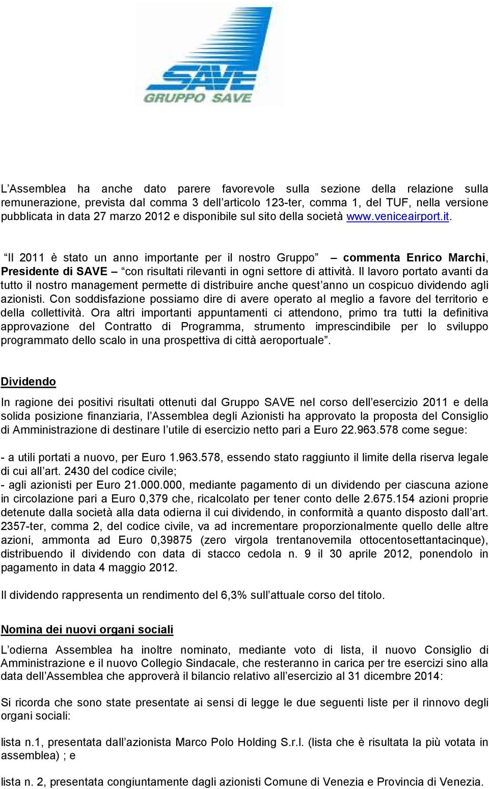 Il lavoro portato avanti da tutto il nostro management permette di distribuire anche quest anno un cospicuo dividendo agli azionisti.