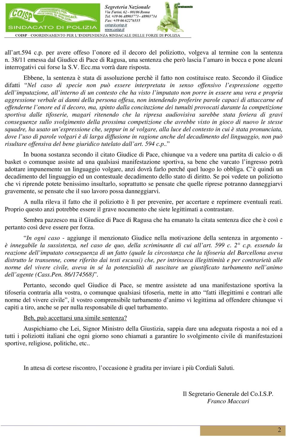 Ebbene, la sentenza è stata di assoluzione perchè il fatto non costituisce reato.