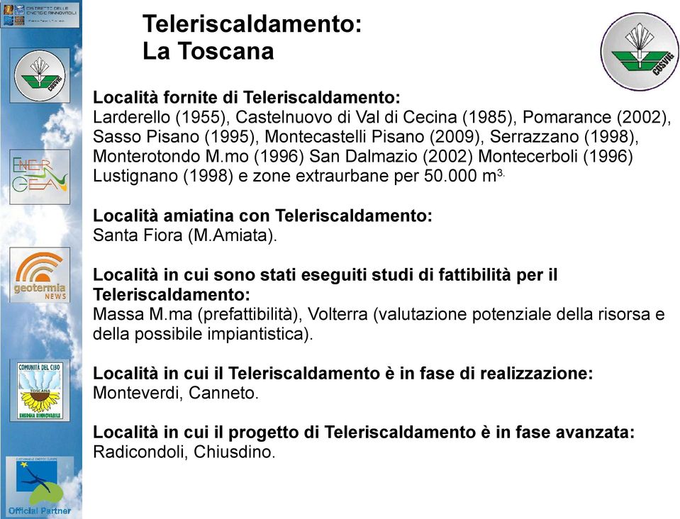 Località amiatina con Teleriscaldamento: Santa Fiora (M.Amiata). Località in cui sono stati eseguiti studi di fattibilità per il Teleriscaldamento: Massa M.