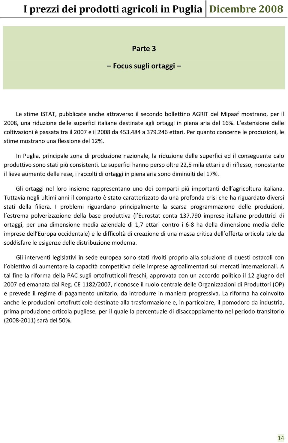 In Puglia, principale zona di produzione nazionale, la riduzione delle superfici ed il conseguente calo produttivo sono stati più consistenti.