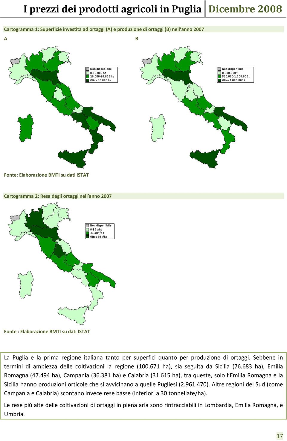 683 ha), Emilia Romagna (47.494 ha), Campania (36.381 ha) e Calabria (31.615 ha), tra queste, solo l Emilia Romagna e la Sicilia hanno produzioni orticole che si avvicinano a quelle Pugliesi (2.961.