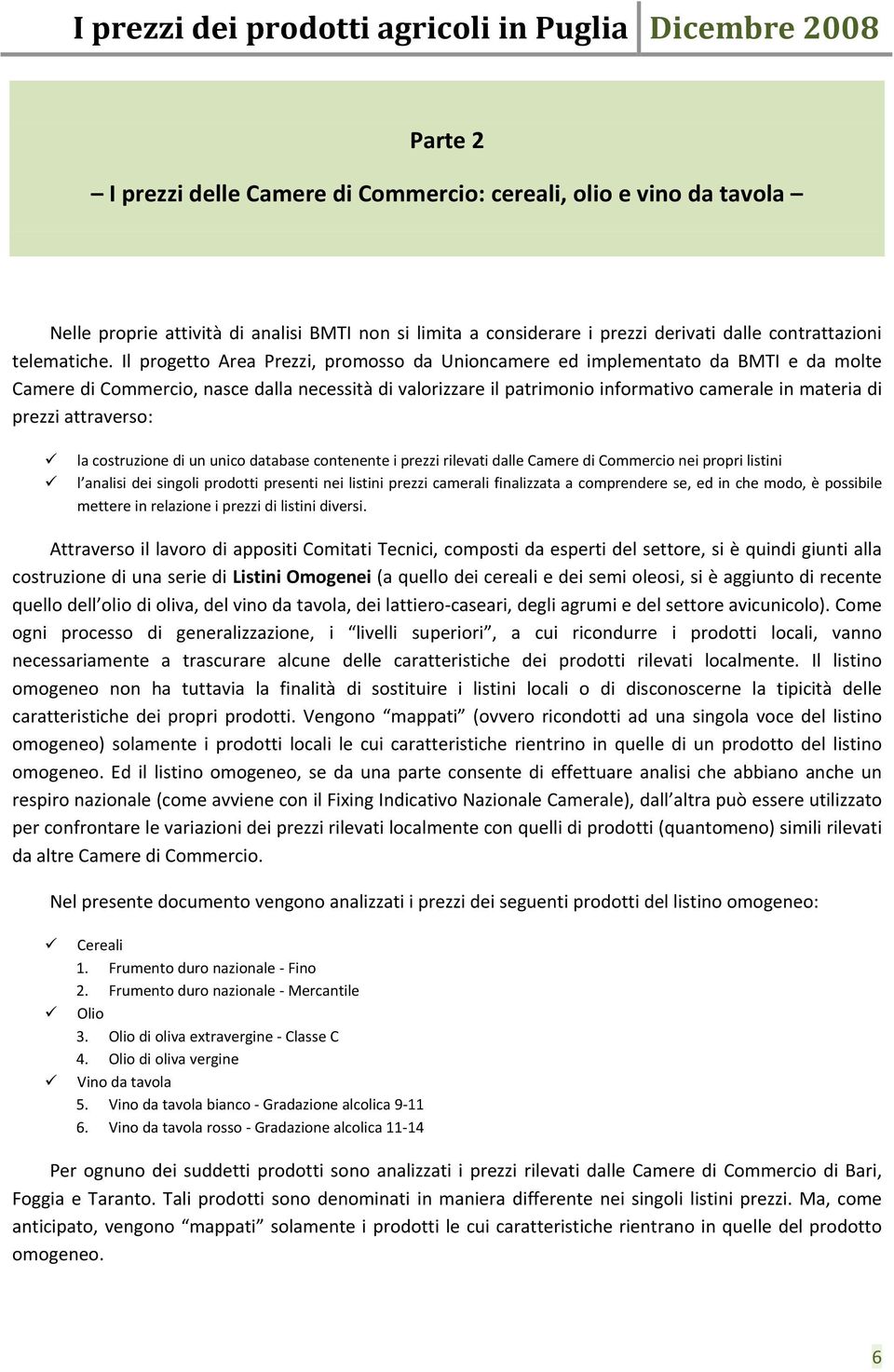 attraverso: la costruzione di un unico database contenente i prezzi rilevati dalle Camere di Commercio nei propri listini l analisi dei singoli prodotti presenti nei listini prezzi camerali