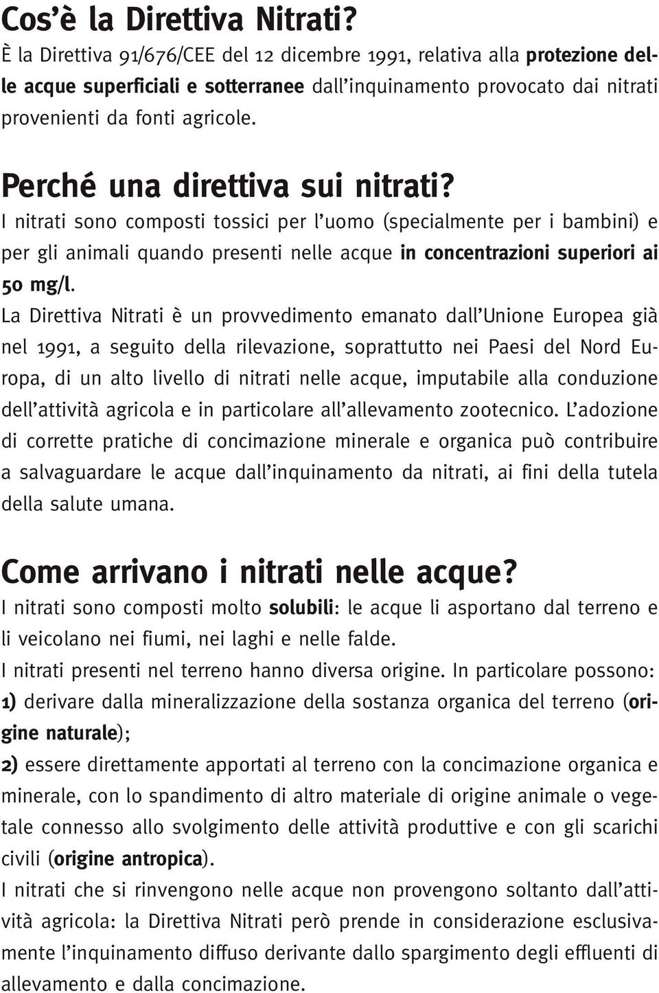 Perché una direttiva sui nitrati? I nitrati sono composti tossici per l uomo (specialmente per i bambini) e per gli animali quando presenti nelle acque in concentrazioni superiori ai 50 mg/l.