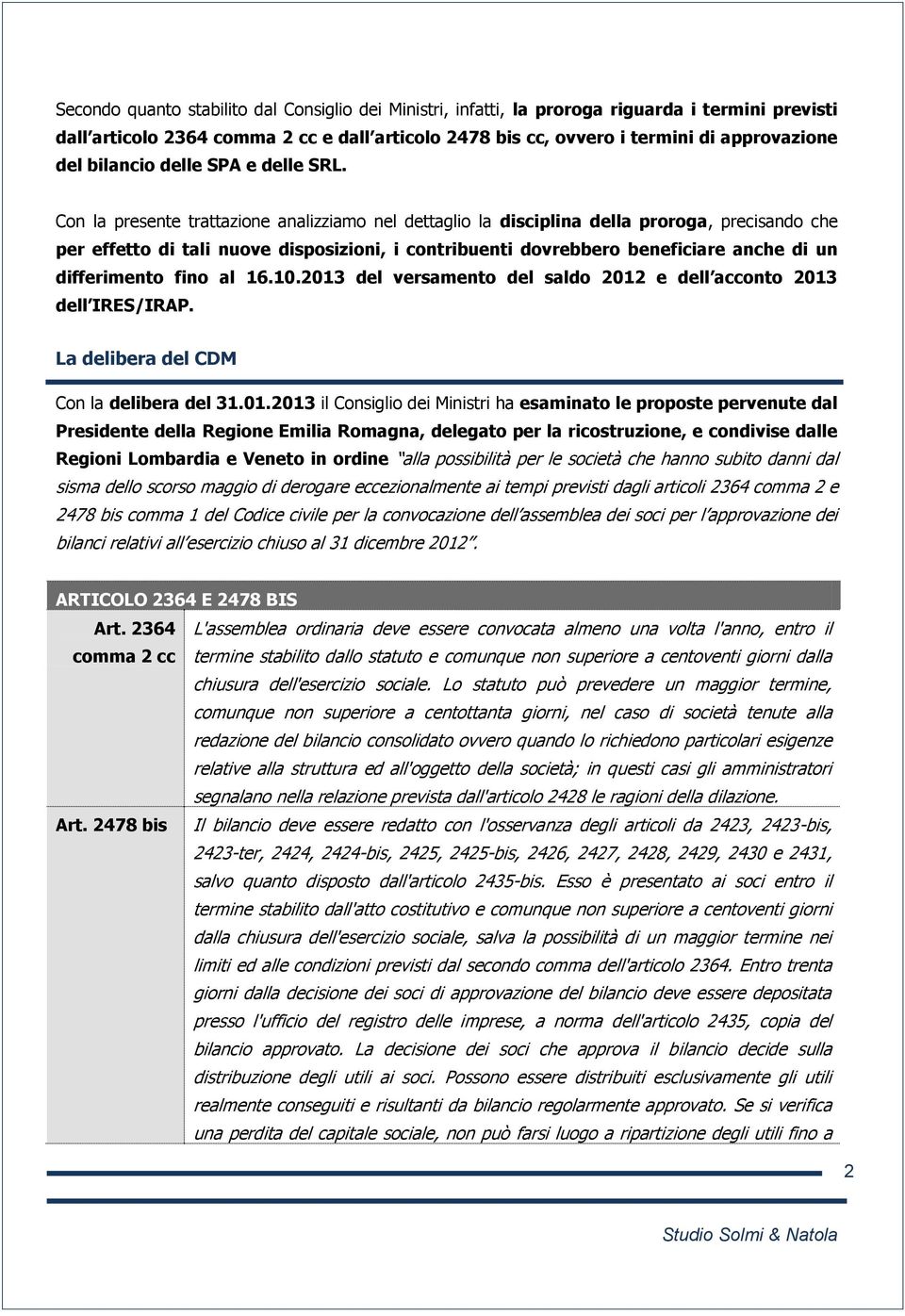 Con la presente trattazione analizziamo nel dettaglio la disciplina della proroga, precisando che per effetto di tali nuove disposizioni, i contribuenti dovrebbero beneficiare anche di un