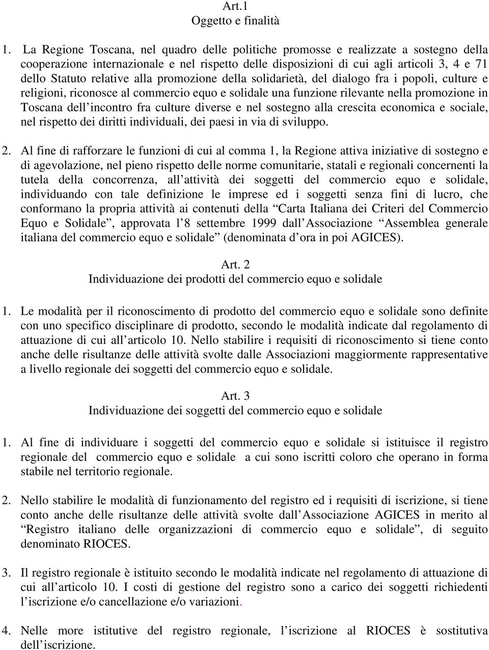 relative alla promozione della solidarietà, del dialogo fra i popoli, culture e religioni, riconosce al commercio equo e solidale una funzione rilevante nella promozione in Toscana dell incontro fra