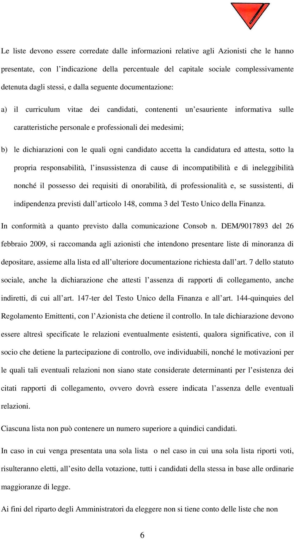 quali ogni candidato accetta la candidatura ed attesta, sotto la propria responsabilità, l insussistenza di cause di incompatibilità e di ineleggibilità nonché il possesso dei requisiti di