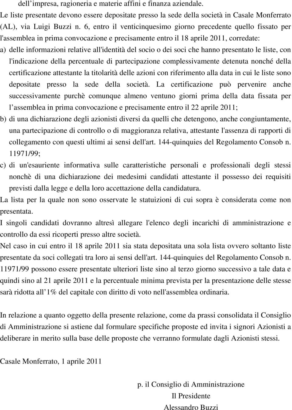 socio o dei soci che hanno presentato le liste, con l'indicazione della percentuale di partecipazione complessivamente detenuta nonché della certificazione attestante la titolarità delle azioni con