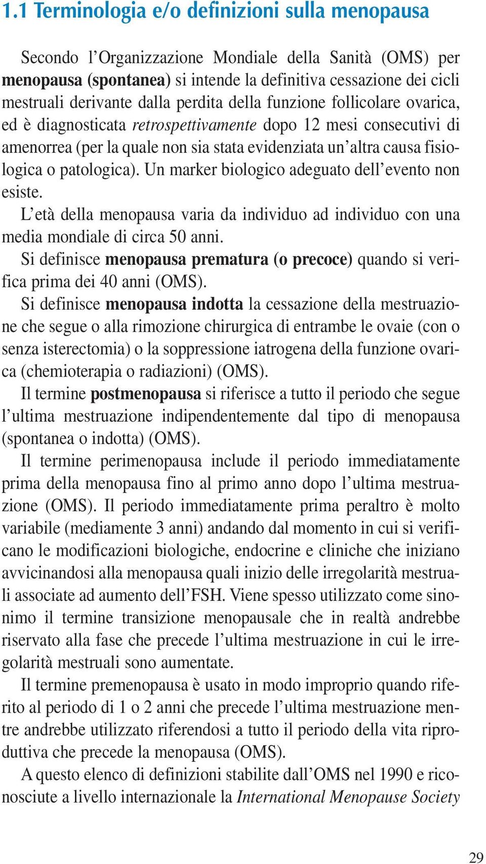 patologica). Un marker biologico adeguato dell evento non esiste. L età della menopausa varia da individuo ad individuo con una media mondiale di circa 50 anni.