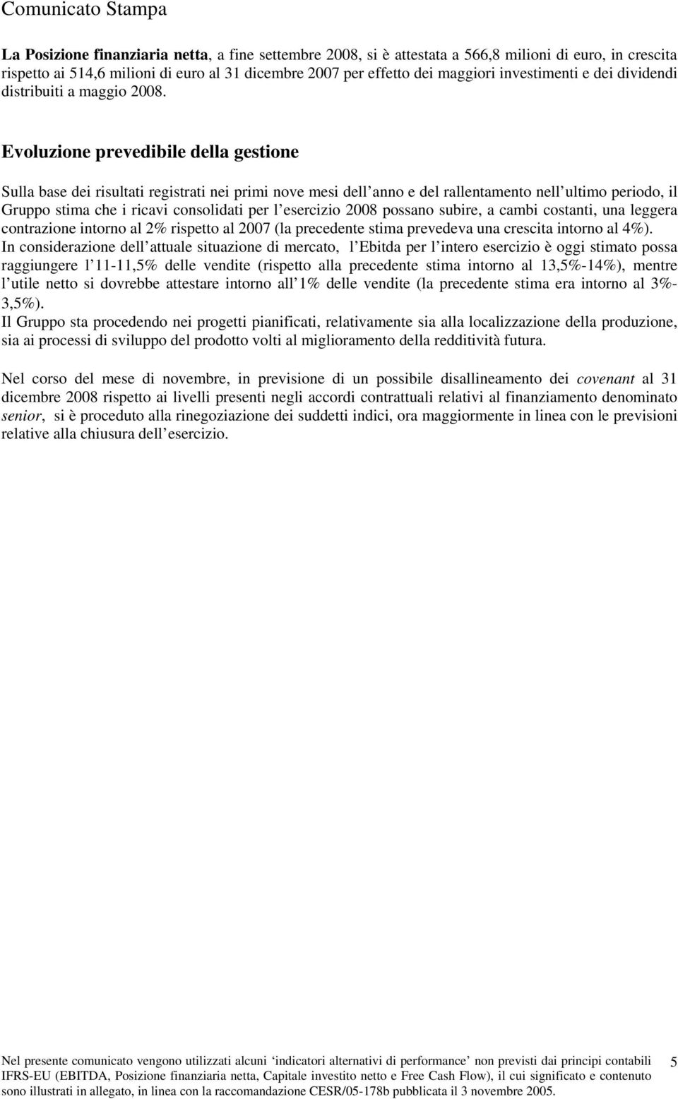 Evoluzione prevedibile della gestione Sulla base dei risultati registrati nei primi nove mesi dell anno e del rallentamento nell ultimo periodo, il Gruppo stima che i ricavi consolidati per l