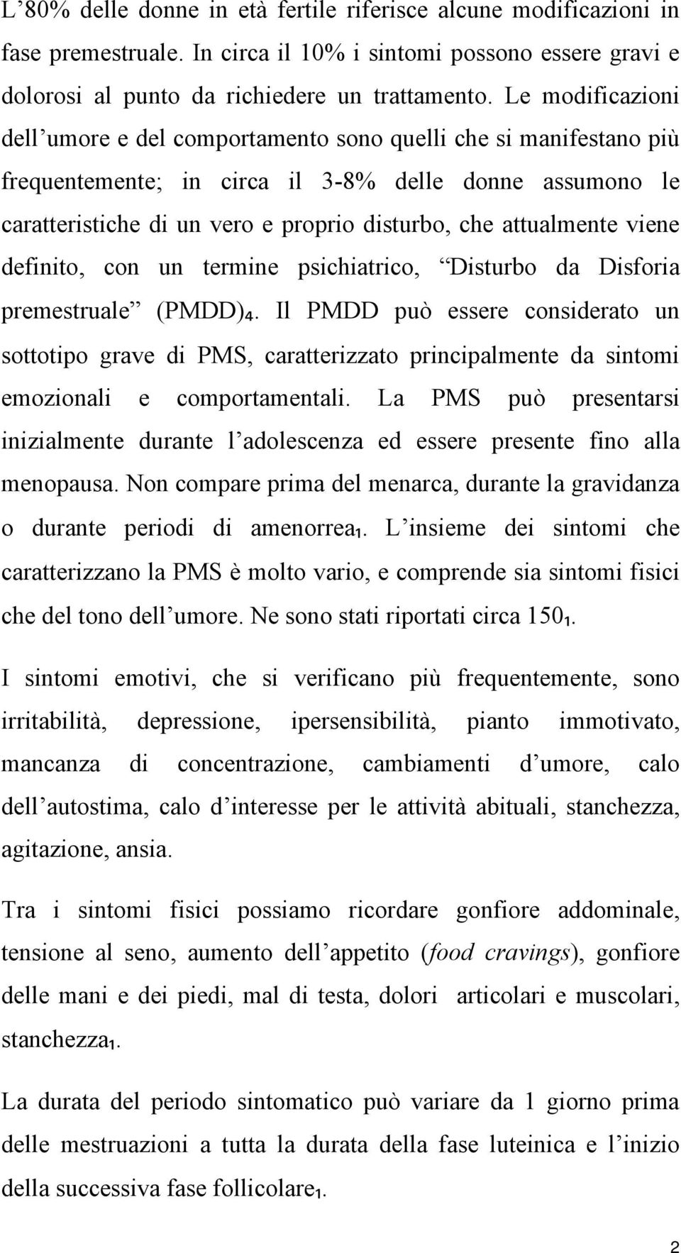 attualmente viene definito, con un termine psichiatrico, Disturbo da Disforia premestruale (PMDD)₄.
