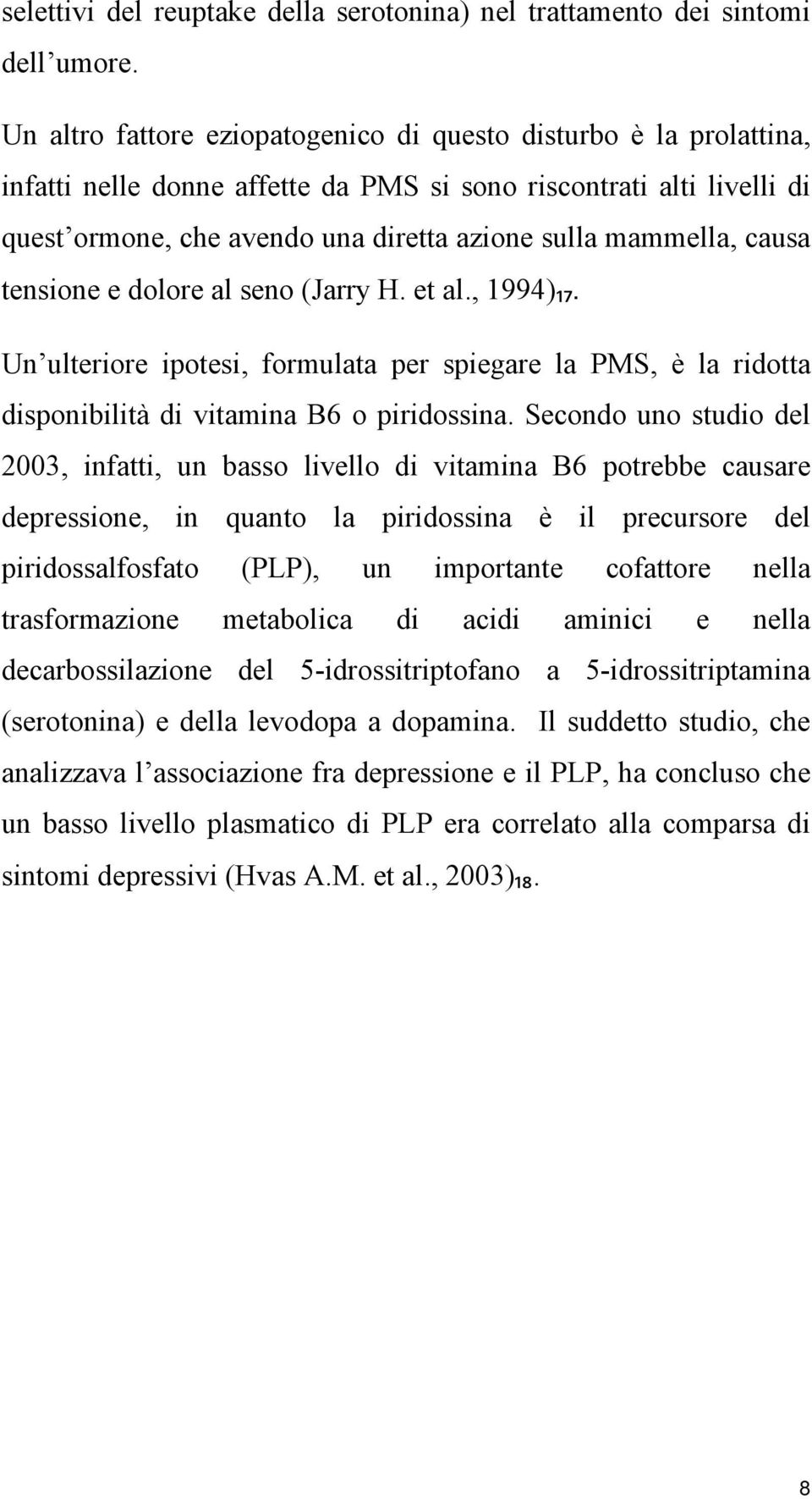 causa tensione e dolore al seno (Jarry H. et al., 1994)₁₇. Un ulteriore ipotesi, formulata per spiegare la PMS, è la ridotta disponibilità di vitamina B6 o piridossina.