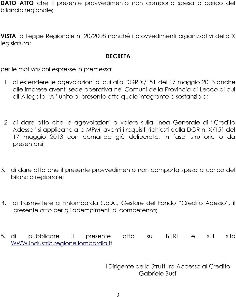 di estendere le agevolazioni di cui alla DGR X/151 del 17 maggio 2013 anche alle imprese aventi sede operativa nei Comuni della Provincia di Lecco di cui all Allegato A unito al presente atto quale