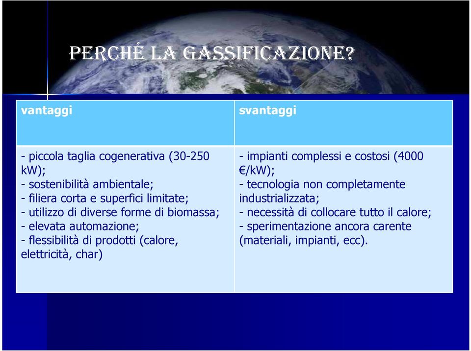 superfici limitate; - utilizzo di diverse forme di biomassa; - elevata automazione; - flessibilità di prodotti