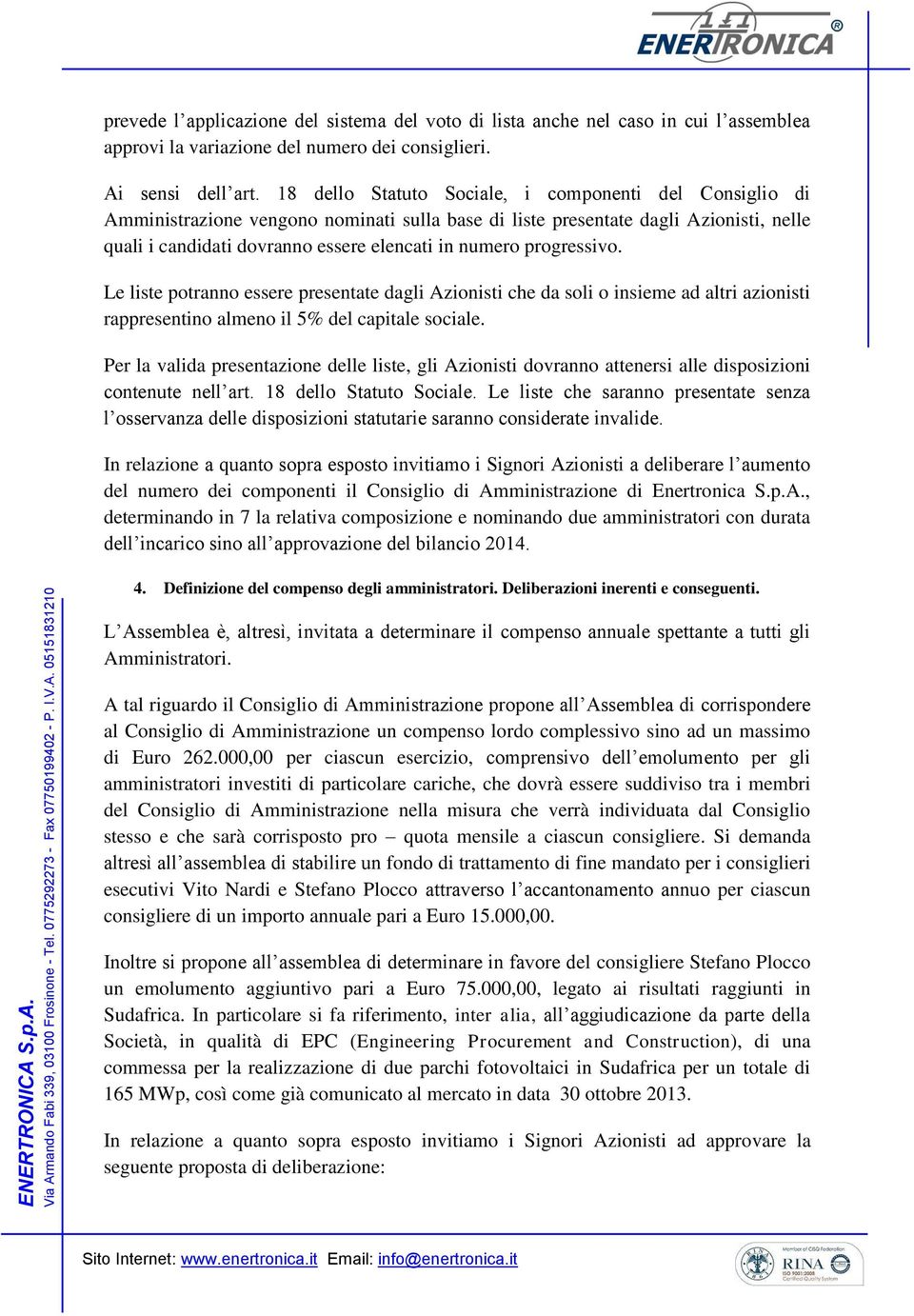 progressivo. Le liste potranno essere presentate dagli Azionisti che da soli o insieme ad altri azionisti rappresentino almeno il 5% del capitale sociale.