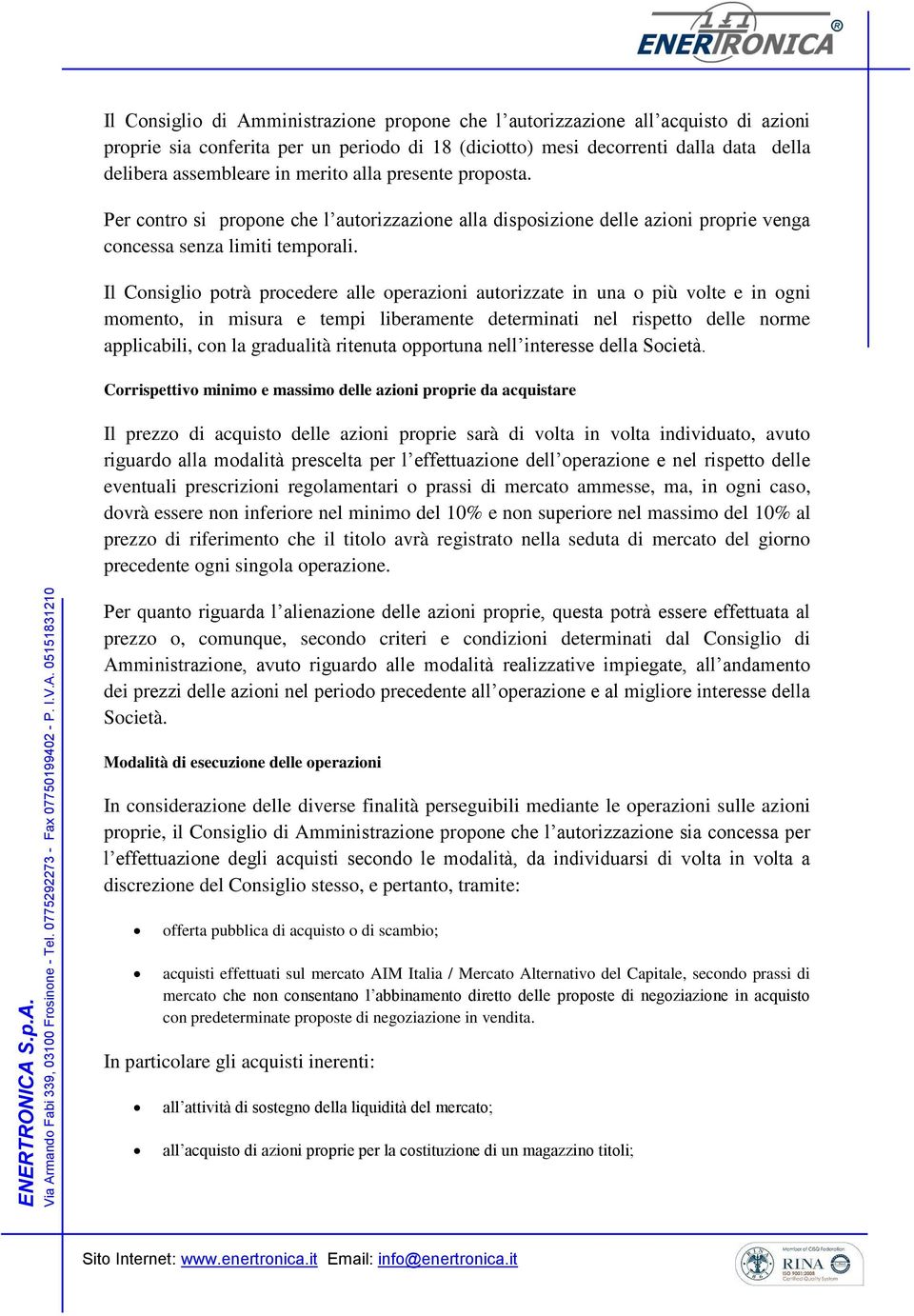 Il Consiglio potrà procedere alle operazioni autorizzate in una o più volte e in ogni momento, in misura e tempi liberamente determinati nel rispetto delle norme applicabili, con la gradualità