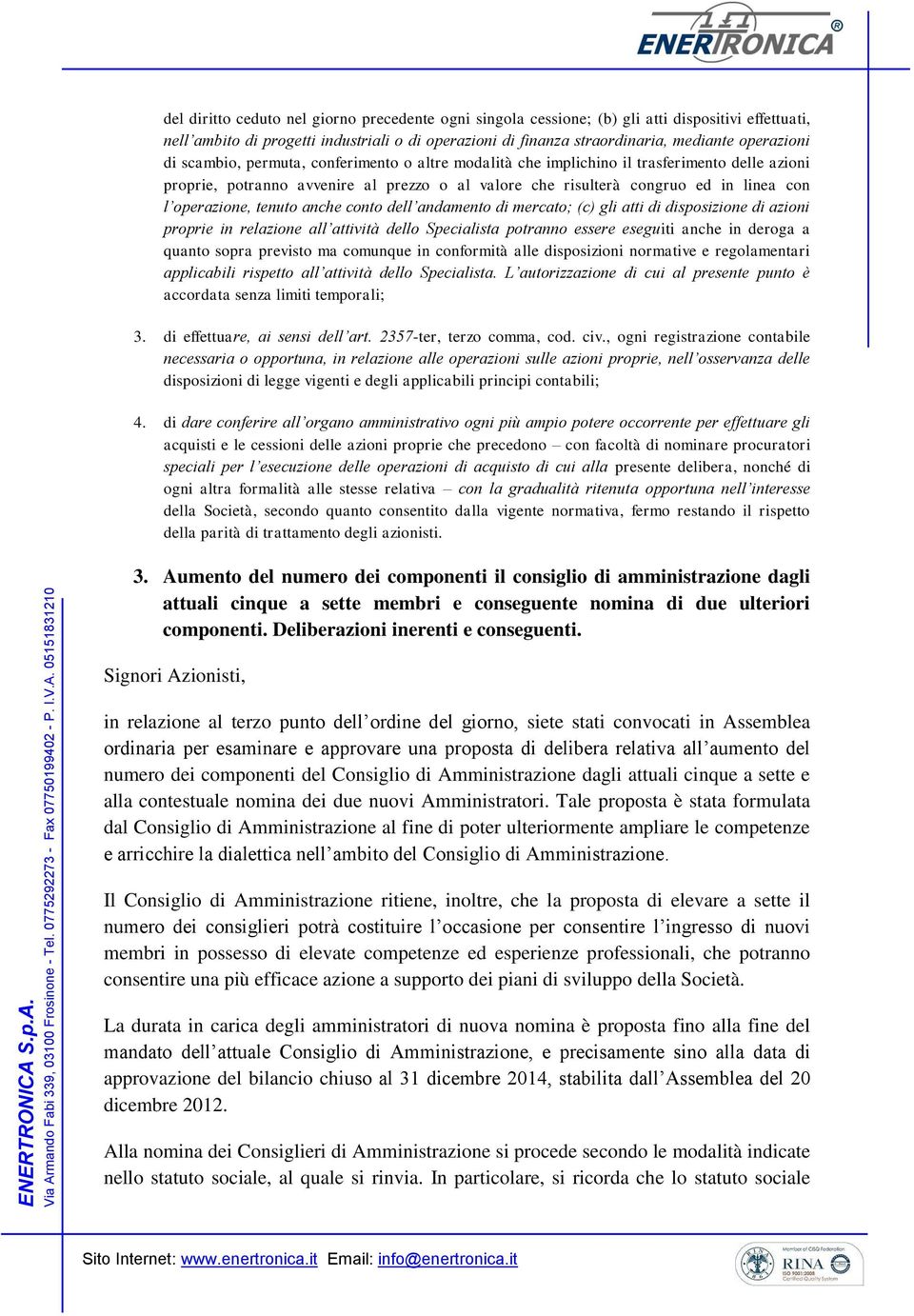 tenuto anche conto dell andamento di mercato; (c) gli atti di disposizione di azioni proprie in relazione all attività dello Specialista potranno essere eseguiti anche in deroga a quanto sopra