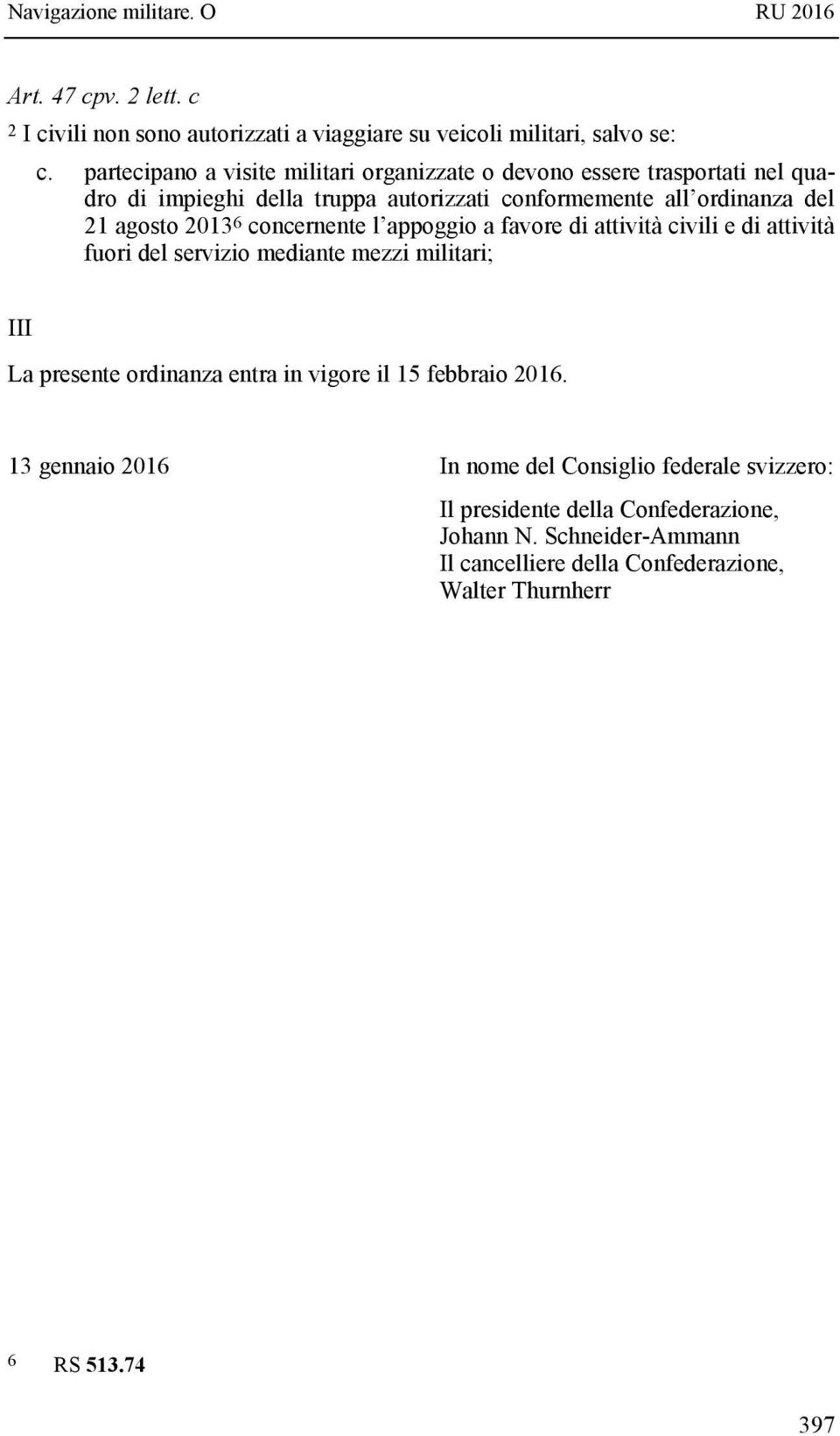 agosto 2013 6 concernente l appoggio a favore di attività civili e di attività fuori del servizio mediante mezzi militari; III La presente ordinanza entra in