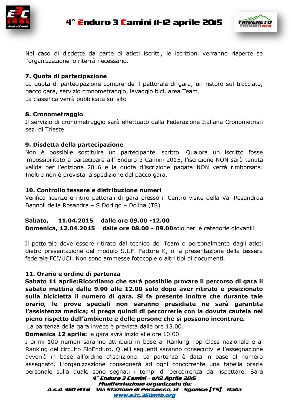 La classifica verrà pubblicata sul sito 8. Cronometraggio Il servizio di cronometraggio sarà effettuato dalla Federazione Italiana Cronometristi sez. di Trieste 9.