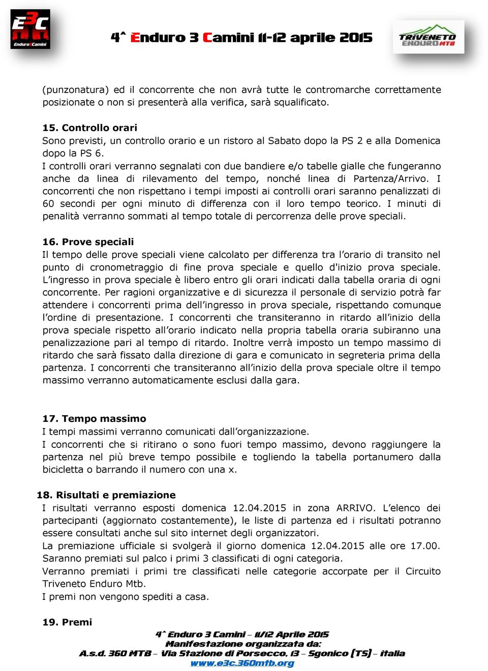 I controlli orari verranno segnalati con due bandiere e/o tabelle gialle che fungeranno anche da linea di rilevamento del tempo, nonché linea di Partenza/Arrivo.