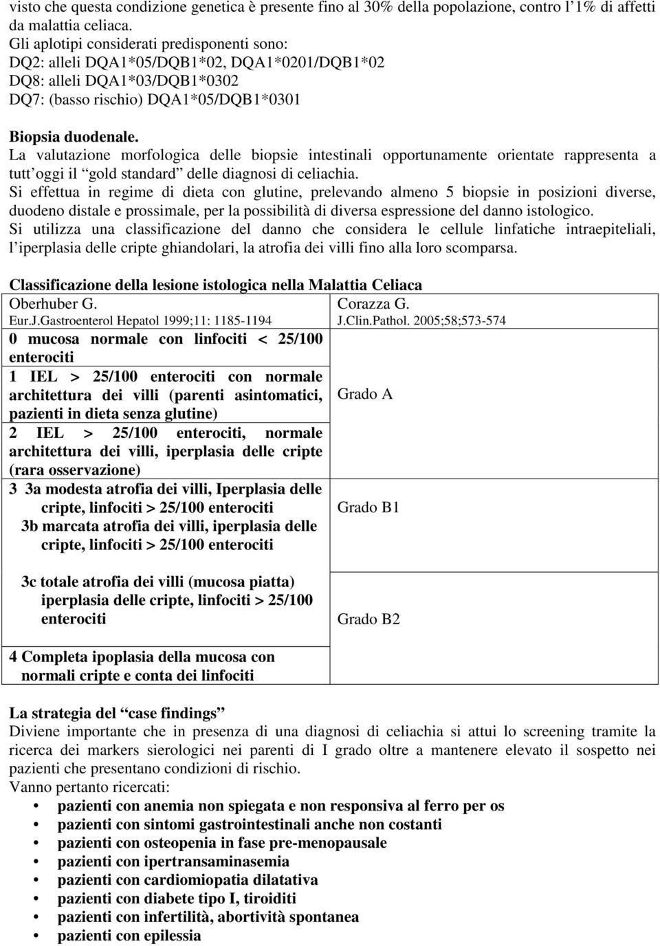 La valutazione morfologica delle biopsie intestinali opportunamente orientate rappresenta a tutt oggi il gold standard delle diagnosi di celiachia.