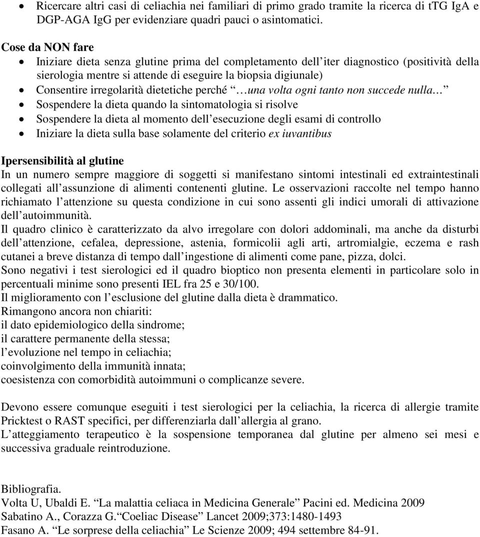 dietetiche perché una volta ogni tanto non succede nulla Sospendere la dieta quando la sintomatologia si risolve Sospendere la dieta al momento dell esecuzione degli esami di controllo Iniziare la