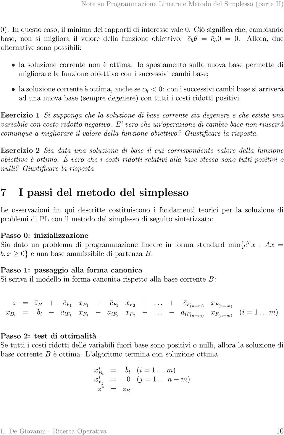 corrente è ottima, anche se c h < 0: con i successivi cambi base si arriverà ad una nuova base (sempre degenere) con tutti i costi ridotti positivi.