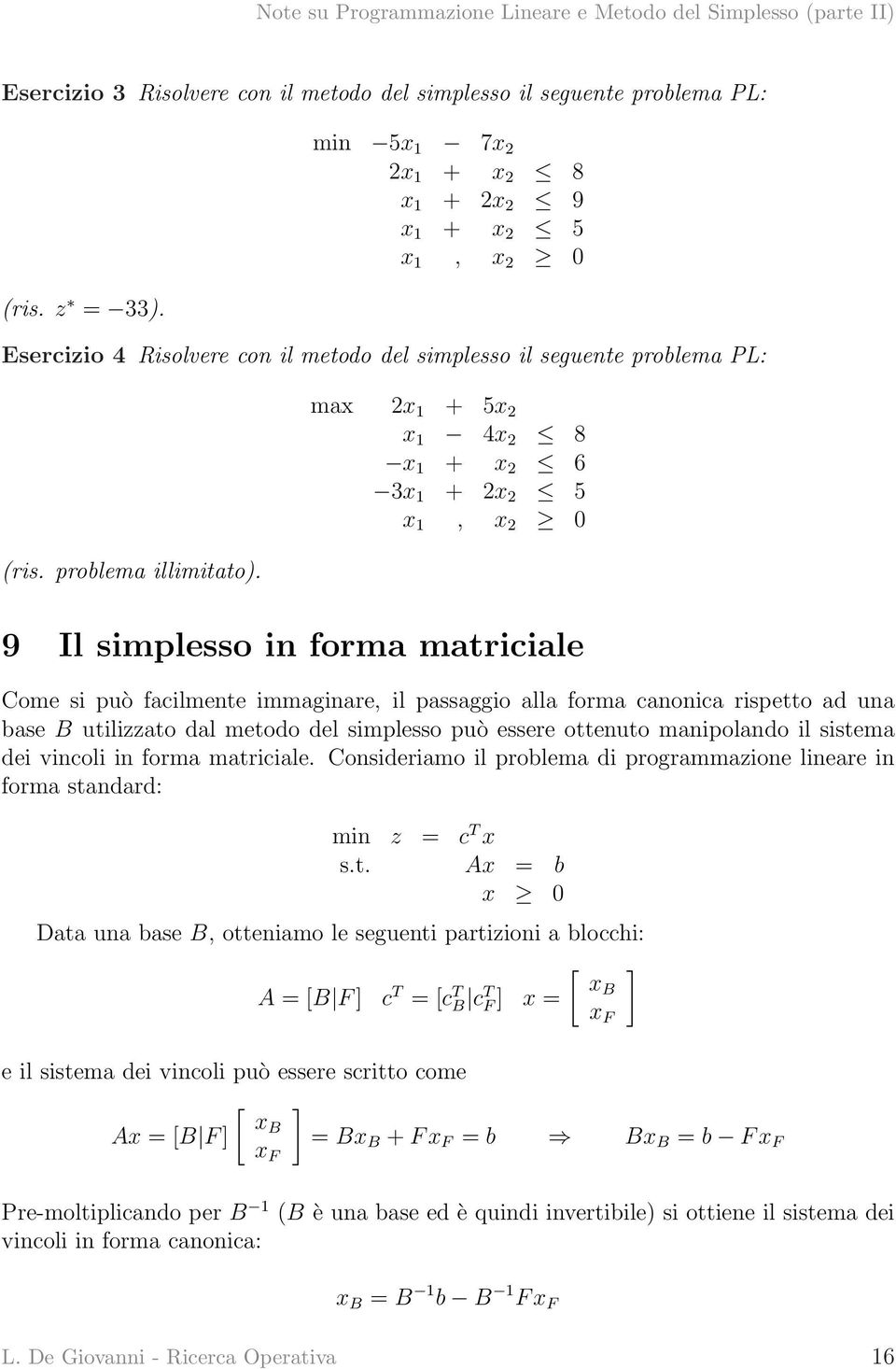 max 2x 1 + 5x 2 x 1 4x 2 8 x 1 + x 2 6 3x 1 + 2x 2 5 x 1, x 2 0 9 Il simplesso in forma matriciale Come si può facilmente immaginare, il passaggio alla forma canonica rispetto ad una base B